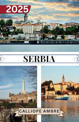 SERBIA GUIDA DI VIAGGIO 2025: Informazioni di viaggio essenziali Principali consigli di viaggio, comprese le opzioni di trasporto, i luoghi da ... un viaggio tranquillo attraverso la Serbia. SERBIA GUIDA DI VIAGGIO 2025: Informazioni di viaggio essenziali Principali consigli di viaggio, comprese le opzioni di trasporto, i luoghi da ... un viaggio tranquillo attraverso la Serbia. von Independently published