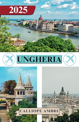 UNGHERIA GUIDA DI VIAGGIO 2025: Consigli di viaggio essenziali su trasporti, destinazioni imperdibili, attività uniche, opzioni di alloggio e ... viaggio indimenticabile attraverso l'Ungheria UNGHERIA GUIDA DI VIAGGIO 2025: Consigli di viaggio essenziali su trasporti, destinazioni imperdibili, attività uniche, opzioni di alloggio e ... viaggio indimenticabile attraverso l'Ungheria von Independently published