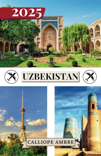UZBEKISTAN TRAVEL GUIDE 2025: Essential Travel Tips on Transportation, Must-See Destinations, Unique Activities, Accommodation Options, and Insider ... an Unforgettable Journey Through Uzbekistan UZBEKISTAN TRAVEL GUIDE 2025: Essential Travel Tips on Transportation, Must-See Destinations, Unique Activities, Accommodation Options, and Insider ... an Unforgettable Journey Through Uzbekistan von Independently published