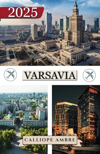 VARSAVIA GUIDA DI VIAGGIO 2025: Consigli di viaggio essenziali su trasporti, destinazioni imperdibili, attività uniche, opzioni di alloggio e ... viaggio indimenticabile attraverso Varsavia VARSAVIA GUIDA DI VIAGGIO 2025: Consigli di viaggio essenziali su trasporti, destinazioni imperdibili, attività uniche, opzioni di alloggio e ... viaggio indimenticabile attraverso Varsavia von Independently published