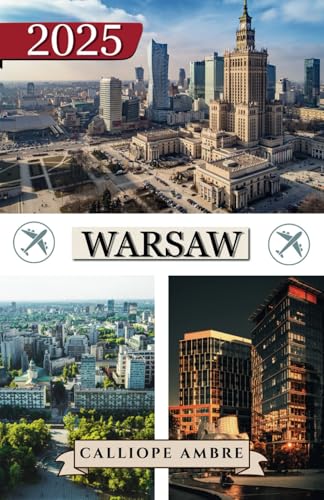 WARSAW TRAVEL GUIDE 2025: Essential Travel Tips on Transportation, Must-See Destinations, Unique Activities, Accommodation Options, and Insider Insights for an Unforgettable Journey Through warsaw WARSAW TRAVEL GUIDE 2025: Essential Travel Tips on Transportation, Must-See Destinations, Unique Activities, Accommodation Options, and Insider Insights for an Unforgettable Journey Through warsaw von Independently published