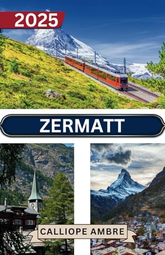 ZERMATT TRAVEL GUIDE 2025: Essential Travel Tips on Transportation, Must-See Destinations, Unique Activities, Accommodation Options, and Insider Insights for an Unforgettable Journey Through Zermatt. ZERMATT TRAVEL GUIDE 2025: Essential Travel Tips on Transportation, Must-See Destinations, Unique Activities, Accommodation Options, and Insider Insights for an Unforgettable Journey Through Zermatt. von Independently published
