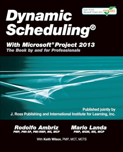 Dynamic Scheduling with Microsoft Project 2013: The Book by and for Professionals