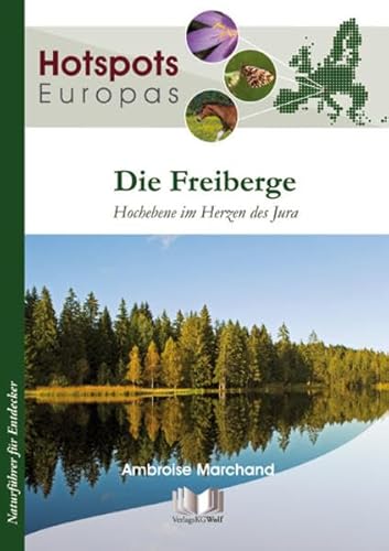 Die Freiberge: Hochebene im Herzen des Jura (Hotspots Europas: Naturführer für Entdecker) von Wolf, VerlagsKG