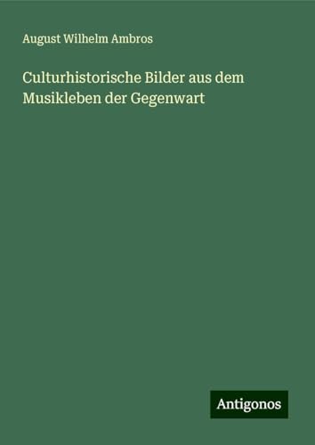 Culturhistorische Bilder aus dem Musikleben der Gegenwart von Antigonos Verlag