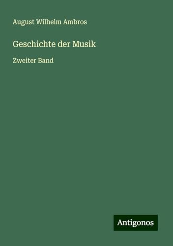 Geschichte der Musik: Zweiter Band von Antigonos Verlag
