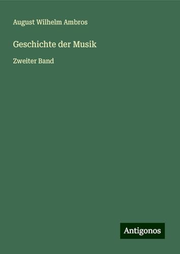 Geschichte der Musik: Zweiter Band von Antigonos Verlag