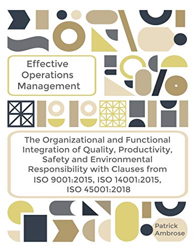 EFFECTIVE OPERATIONS MANAGEMENT The Organizational and Functional Integration of Quality, Productivity, Safety and Environmental Responsibility With ... ISO 9001:2015, ISO 14001:2015, ISO 45001:2018 von Independently Published
