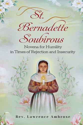 St. Bernadette Soubirous: Novena for Humility in Times of Rejection and Insecurity