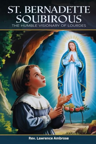 St. Bernadette Soubirous: The Humble Visionary of Lourdes von Independently published
