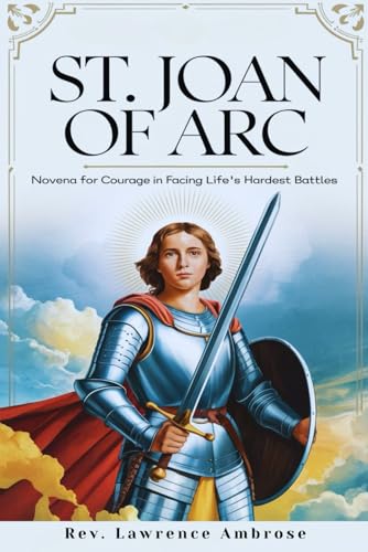 St. Joan of Arc: Novena for Courage in Facing Life’s Hardest Battles
