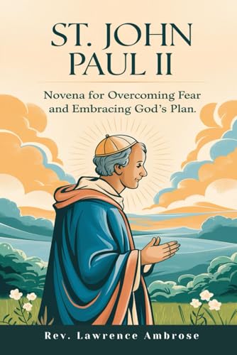 St. John Paul II: Novena for Overcoming Fear and Embracing God’s Plan
