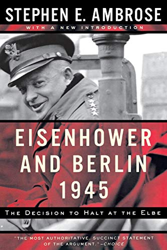 Eisenhower and Berlin, 1945: The Decision to Halt at the Elbe (Norton Essays in American History)