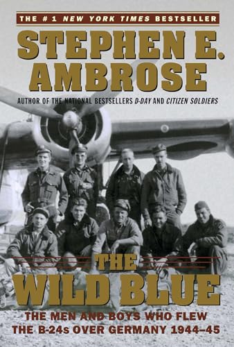 The Wild Blue: The Men and Boys Who Flew the B-24s Over Germany 1944-45 The Wild Blue: The Men and Boys Who Flew the B-24s Over Germany 1944-45
