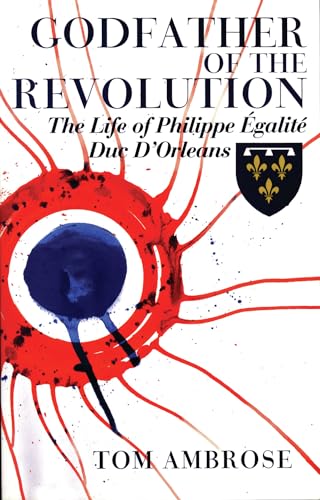 Godfather of The Revolution: The Life of Philippe Égalité, Duc d'Orléans