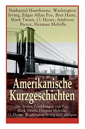 Amerikanische Kurzgeschichten - Die Besten Erzählungen von Poe, Mark Twain, Herman Melville, O. Henry, Washington Irving und anderen: Die Legende Von ... + Das schwatzende Herz + Bartleby + Sta