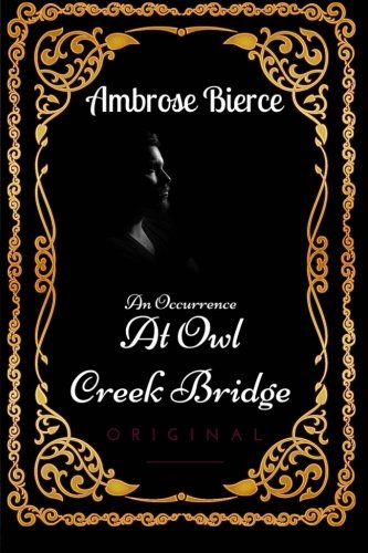 An Occurrence at Owl Creek Bridge: By Ambrose Bierce - Illustrated An Occurrence at Owl Creek Bridge: By Ambrose Bierce - Illustrated