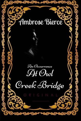 An Occurrence at Owl Creek Bridge: By Ambrose Bierce - Illustrated