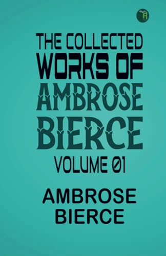 The Collected Works of Ambrose Bierce, Volume 01 von Zinc Read