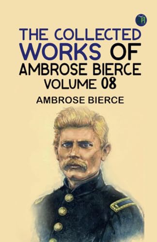 The Collected Works of Ambrose Bierce Volume 08 The Collected Works of Ambrose Bierce Volume 08 von Zinc Read
