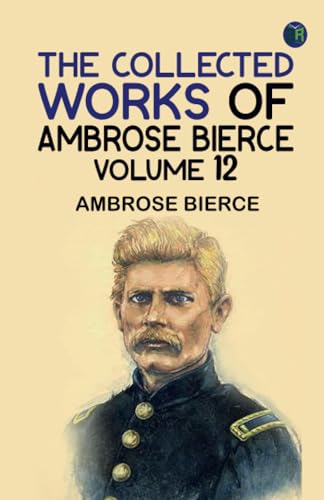 The Collected Works of Ambrose Bierce Volume 12 The Collected Works of Ambrose Bierce Volume 12 von Zinc Read