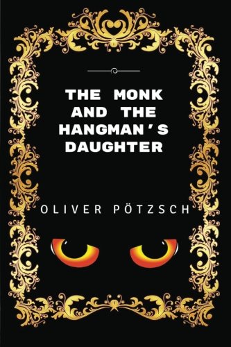 The Monk and the Hangman's Daughter: By Ambrose Bierce - Illustrated The Monk and the Hangman's Daughter: By Ambrose Bierce - Illustrated