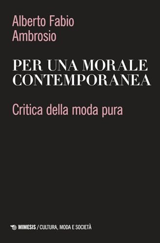 Per una morale contemporanea. Critica della moda pura (Cultura, moda e società) von Mimesis