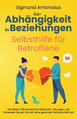 Co-Abhängigkeit in Beziehungen – Selbsthilfe für Betroffene: Mit diesen 155 bewährten Methoden, Übungen und Hinweisen bauen Sie sich eine gesunde Partnerschaft auf Co-Abhängigkeit in Beziehungen – Selbsthilfe für Betroffene: Mit diesen 155 bewährten Methoden, Übungen und Hinweisen bauen Sie sich eine gesunde Partnerschaft auf
