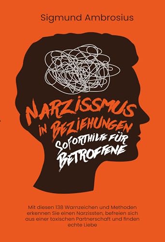 Narzissmus in Beziehungen – Soforthilfe für Betroffene: Mit diesen 138 Warnzeichen und Methoden erkennen Sie einen Narzissten, befreien sich aus einer toxischen Partnerschaft und finden echte Liebe Narzissmus in Beziehungen – Soforthilfe für Betroffene: Mit diesen 138 Warnzeichen und Methoden erkennen Sie einen Narzissten, befreien sich aus einer toxischen Partnerschaft und finden echte Liebe