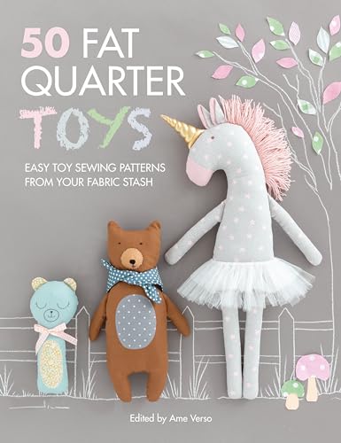 50 Fat Quarter Toys: Fifty Handmade Toy Sewing Patterns from Fat Quarters: Easy Toy Sewing Patterns from Your Fabric Stash