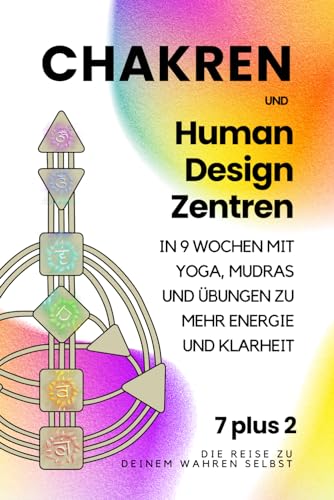 Chakren und Human Design Zentren: In 9 Wochen mit Yoga, Mudrās und Übungen zu mehr Energie und Klarheit Die Reise zu deinem wahren Selbst.