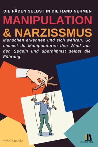 Manipulation und Narzissmus erkennen und sich wehren: Menschen erkennen: So nimmst du Manipulatoren den Wind aus den Segeln und übernimmst selbst die Führung. von Silberblatt