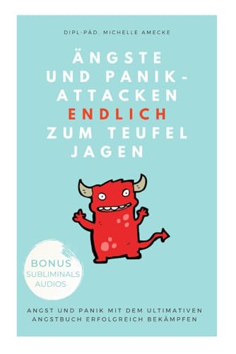 Ängste und Panikattacken endlich zum Teufel jagen!: Angst und Panik mit dem ultimativen Angstbuch erfolgreich bekämpfen. Ängste und Panikattacken endlich zum Teufel jagen!: Angst und Panik mit dem ultimativen Angstbuch erfolgreich bekämpfen.