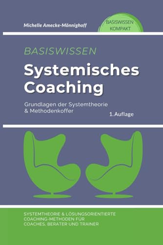 Basiswissen Systemisches Coaching: Grundlagen der Systemtheorie und Methodenkoffer. Systemtheorie und Lösungsorientierte Coaching-Methoden für Coaches, Berater und Trainer von Independently published