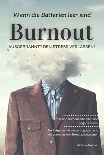 Burnout: Ausgebrannt? Den Stress verlassen!: Wenn die Batterien leer sind: Stress und Burnout erkennen und gegensteuern.