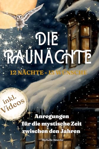 Die Raunächte: Anregungen für die mystische Zeit zwischen den Jahren: 12 Nächte, 13 Wünsche Die Raunächte: Anregungen für die mystische Zeit zwischen den Jahren: 12 Nächte, 13 Wünsche