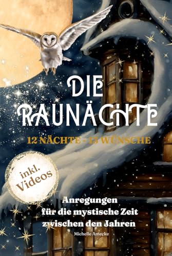 Die Raunächte: Anregungen für die mystische Zeit zwischen den Jahren: 12 Nächte, 13 Wünsche