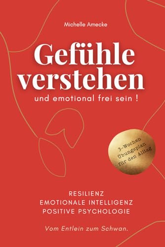 Gefühle verstehen und emotional frei sein. Vom Entlein zum Schwan. Resilienz, Emotionale Intelligenz, Positive Psychologie.: Mit 3-Wochen-Übungsplan für den Alltag Gefühle verstehen und emotional frei sein. Vom Entlein zum Schwan. Resilienz, Emotionale Intelligenz, Positive Psychologie.: Mit 3-Wochen-Übungsplan für den Alltag