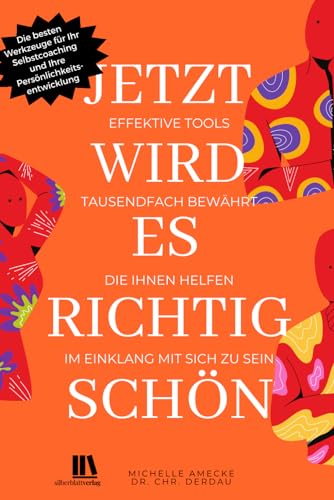 Jetzt wird es richtig schön. Effektive Tools für Ihre Persönlichkeitsentwicklung: Die besten Werkzeuge für Ihr Selbstcoaching - tausendfach bewährt, die Ihnen helfen, im Einklang mit sich zu sein. von Silberblatt