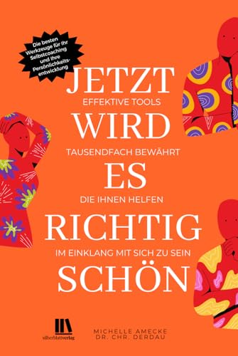 Jetzt wird es richtig schön. Effektive Tools für Ihre Persönlichkeitsentwicklung: Die besten Werkzeuge für Ihr Selbstcoaching - tausendfach bewährt, die Ihnen helfen, im Einklang mit sich zu sein. von Silberblatt