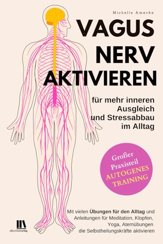 Vagusnerv aktivieren für mehr inneren Ausgleich und Stressabbau im Alltag. Autogenes Training.: Mit vielen Übungen für den Alltag und Anleitungen die Selbstheilungskräfte aktivieren.