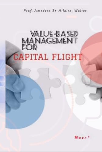 VALUE-BASED MANAGEMENT FOR CAPITAL FLIGHT (TOWARDS VALUE-BASED MANAGEMENT FOR INDUSTRIAL AND SECTORAL ECONOMIES?, Band 6)