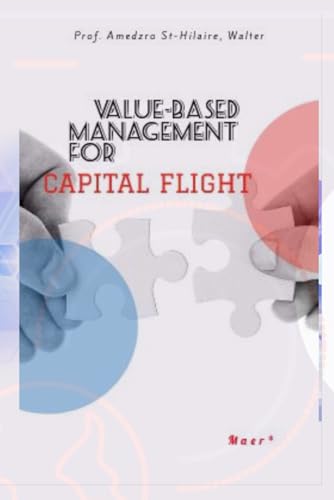 VALUE-BASED MANAGEMENT FOR CAPITAL FLIGHT (TOWARDS VALUE-BASED MANAGEMENT FOR INDUSTRIAL AND SECTORAL ECONOMIES?, Band 50) von MAER* Management & Applied Economics Review