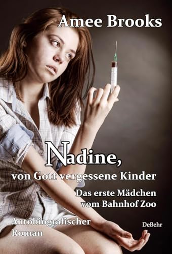 Nadine, von Gott vergessene Kinder - Das erste Mädchen vom Bahnhof Zoo - Autobiografischer Roman von DeBehr, Verlag