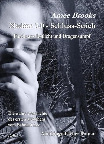 Nadine - 3.0 Schluss-Strich - Flucht aus Rotlich und Drogensumpf - Die wahre Geschichte des ersten Mädchens vom Bahnhof Zoo - Autobiografischer Roman: ... vom Bahnhof Zoo. Autobiografischer Roman