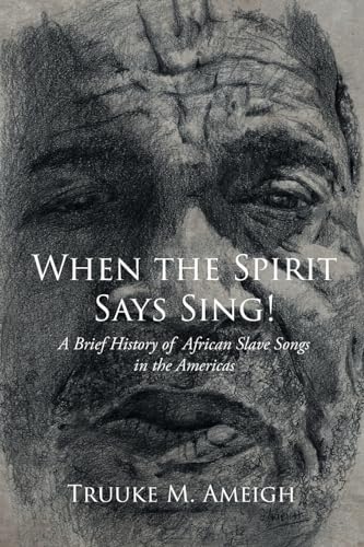 When the Spirit Says Sing!: A Brief History of African Slave Songs in the Americas von Newman Springs