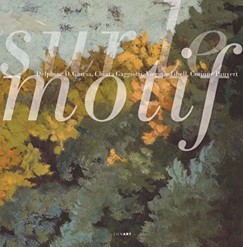 SUR LE MOTIF: 5 volumes : Delphine D. Garcia ; Chiara Gaggiotti ; Virginia Isbell ; Corinne Pauvert SUR LE MOTIF: 5 volumes : Delphine D. Garcia ; Chiara Gaggiotti ; Virginia Isbell ; Corinne Pauvert