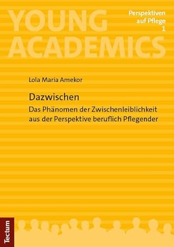 Dazwischen: Das Phänomen der Zwischenleiblichkeit aus der Perspektive beruflich Pflegender (Young Academics: Perspektiven auf Pflege) von Tectum Wissenschaftsverlag