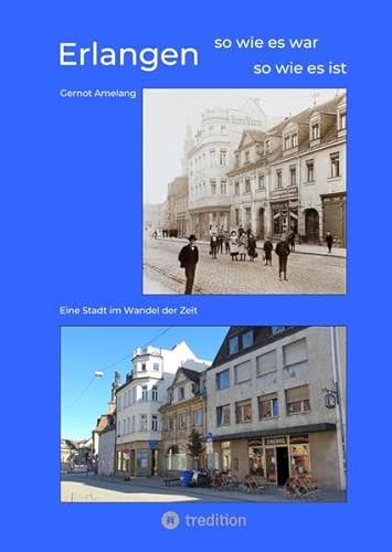Erlangen - so wie es war - so wie es ist: Eine Stadt im Wandel der Zeit von tredition
