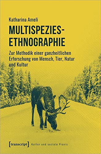 Multispezies-Ethnographie: Zur Methodik einer ganzheitlichen Erforschung von Mensch, Tier, Natur und Kultur (Kultur und soziale Praxis) von Transcript Verlag